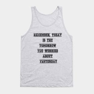 Remember today is the tomorrow you worried about yesterday Tank Top